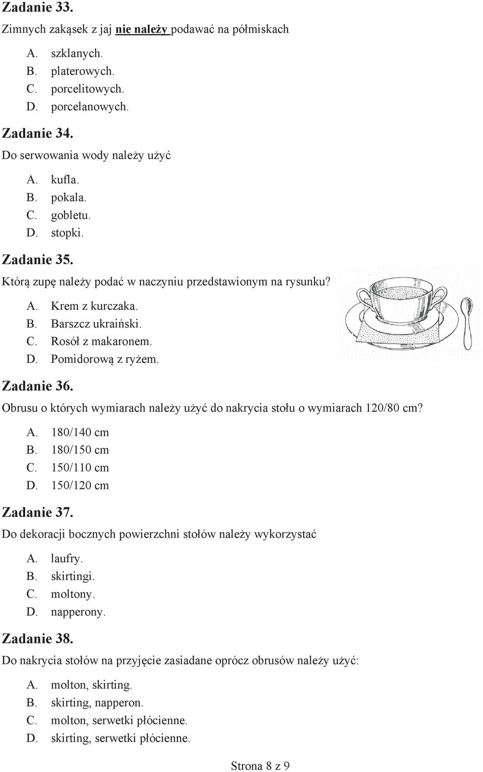 Obrusu o których wymiarach należy użyć do nakrycia stołu o wymiarach 120/80 cm? A. 180/140 cm B. 180/150 cm C. 150/110 cm D. 150/120 cm Zadanie 37.