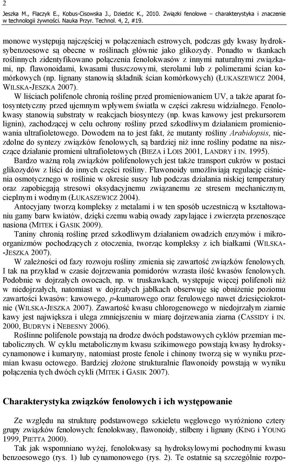 Ponadto w tkankach roślinnych zidentyfikowano połączenia fenolokwasów z innymi naturalnymi związkami, np. flawonoidami, kwasami tłuszczowymi, sterolami lub z polimerami ścian komórkowych (np.