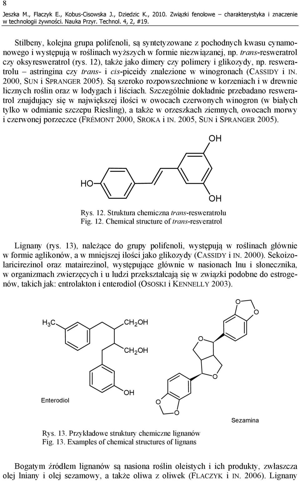 trans-resweratrol czy oksyresweratrol (rys. 12), także jako dimery czy polimery i glikozydy, np. resweratrolu astringina czy trans- i cis-piceidy znalezione w winogronach (CASSIDY i IN.