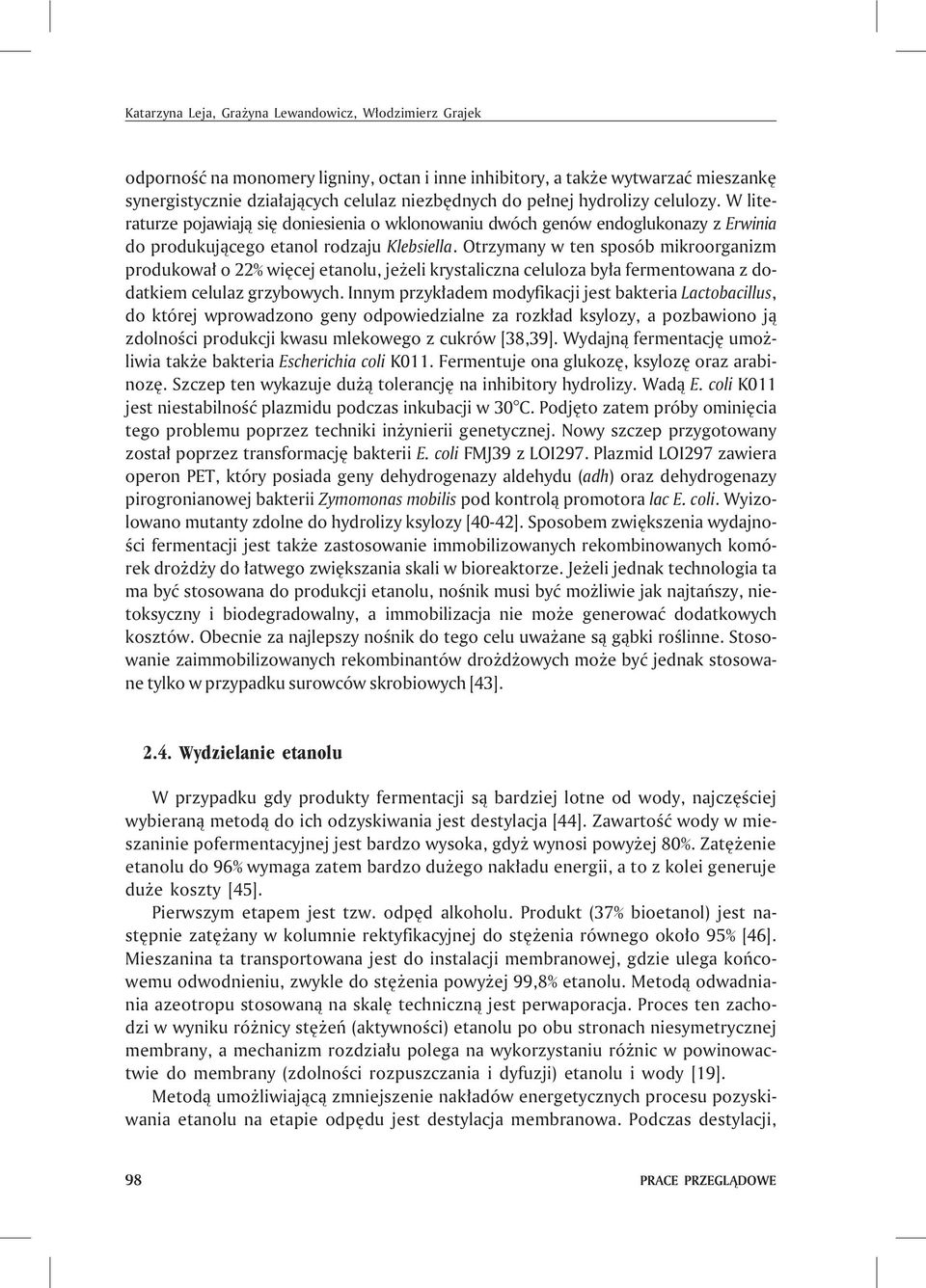 Otrzymany w ten sposób mikroorganizm produkowa³ o 22% wiêcej etanolu, je eli krystaliczna celuloza by³a fermentowana z dodatkiem celulaz grzybowych.