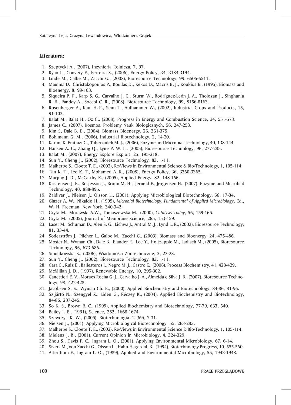 Siqueira P. F., Karp S. G., Carvalho J. C., Sturm W., Rodríguez-León J. A., Tholozan J., Singhania R. R., Pandey A., Soccol C. R., (2008), Bioresource Technology, 99, 8156-8163. 6. Rosenberger A.