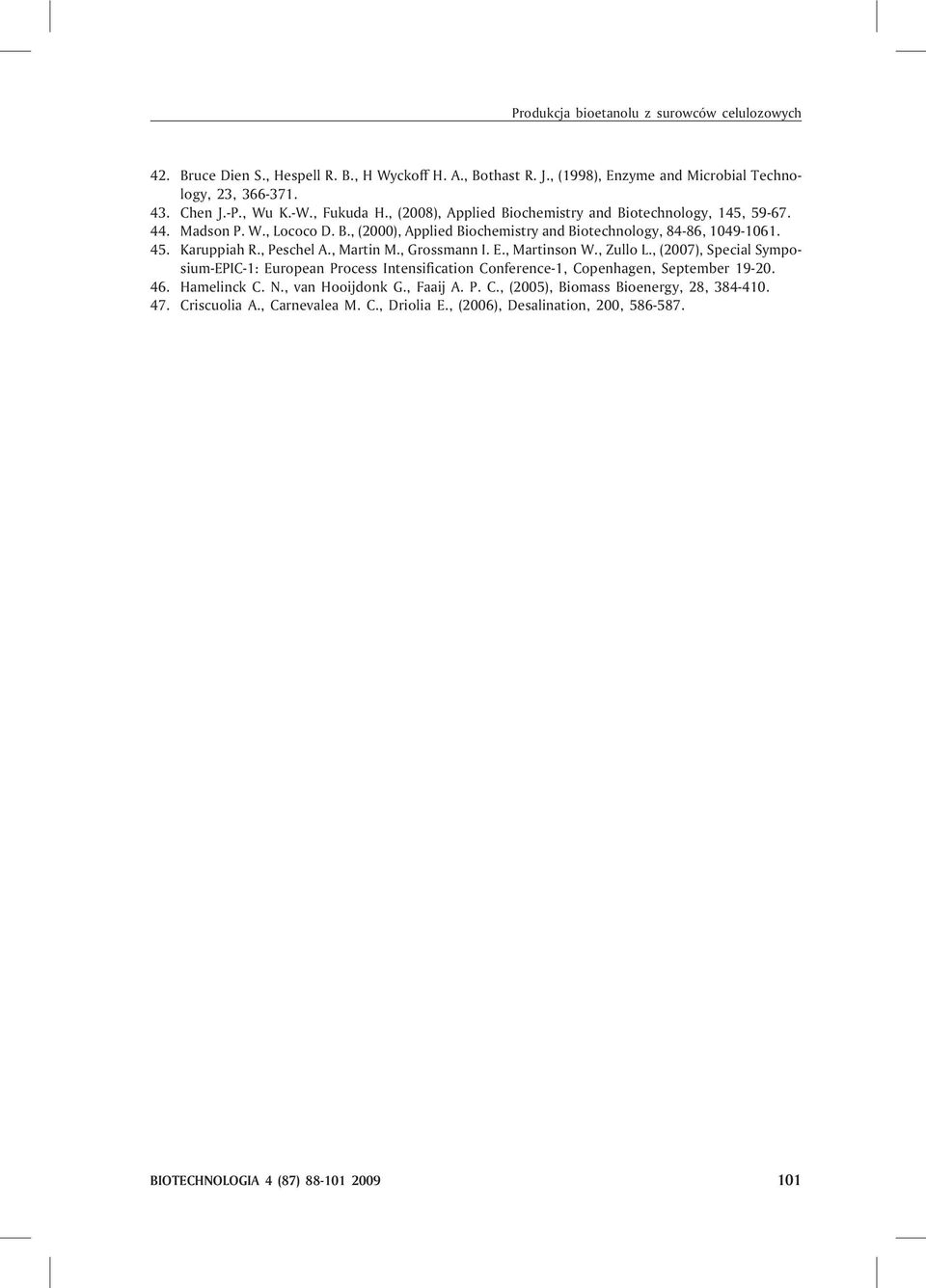 , Peschel A., Martin M., Grossmann I. E., Martinson W., Zullo L., (2007), Special Symposium-EPIC-1: European Process Intensification Conference-1, Copenhagen, September 19-20. 46. Hamelinck C.