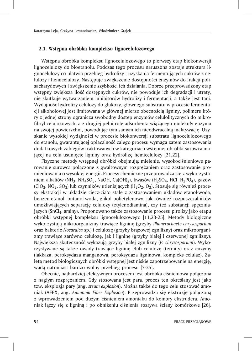 Podczas tego procesu naruszona zostaje struktura lignocelulozy co u³atwia przebieg hydrolizy i uzyskania fermentuj¹cych cukrów z celulozy i hemicelulozy.