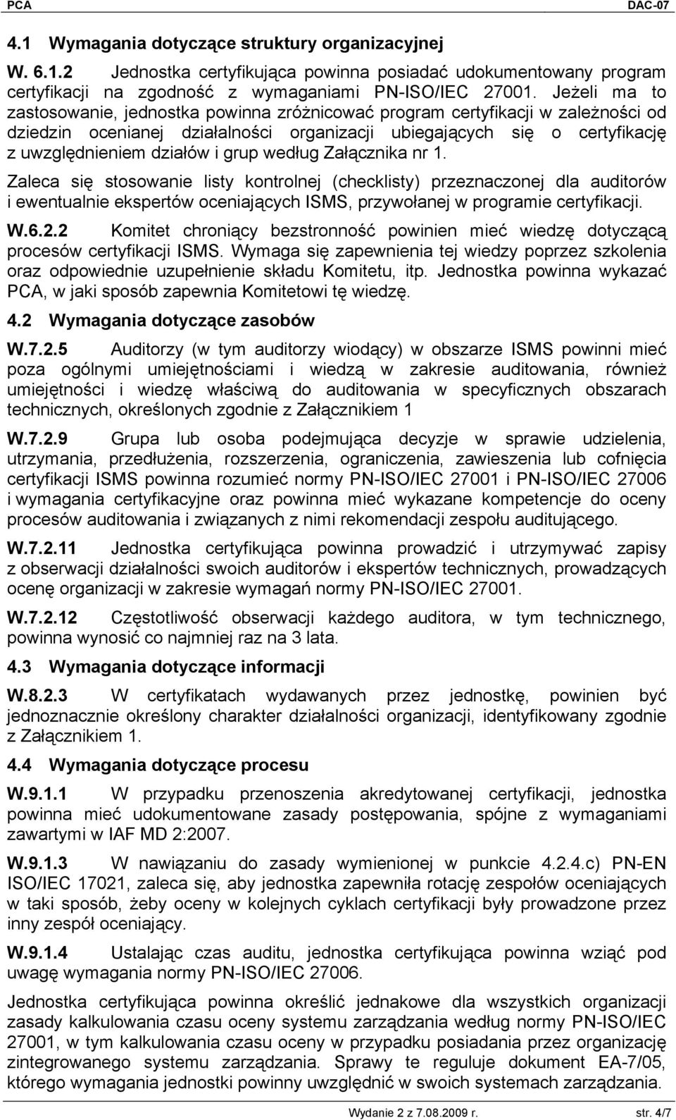 grup według Załącznika nr 1. Zaleca się stosowanie listy kontrolnej (checklisty) przeznaczonej dla auditorów i ewentualnie ekspertów oceniających ISMS, przywołanej w programie certyfikacji. W.6.2.