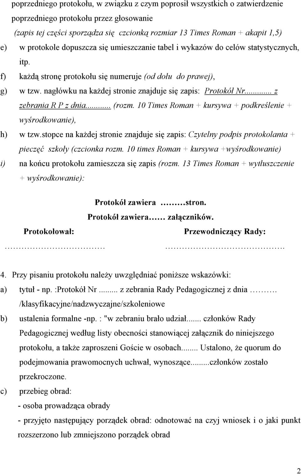 nagłówku na każdej stronie znajduje się zapis: Protokół Nr... z zebrania R P z dnia... (rozm. 10 Times Roman + kursywa + podkreślenie + wyśrodkowanie), h) w tzw.