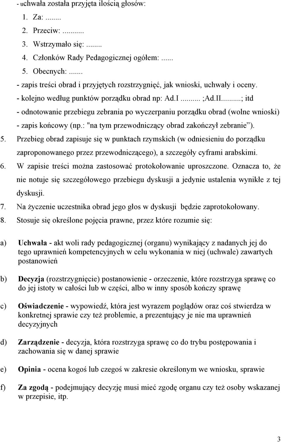 ..; itd - odnotowanie przebiegu zebrania po wyczerpaniu porządku obrad (wolne wnioski) - zapis końcowy (np.: "na tym przewodniczący obrad zakończył zebranie ). 5.