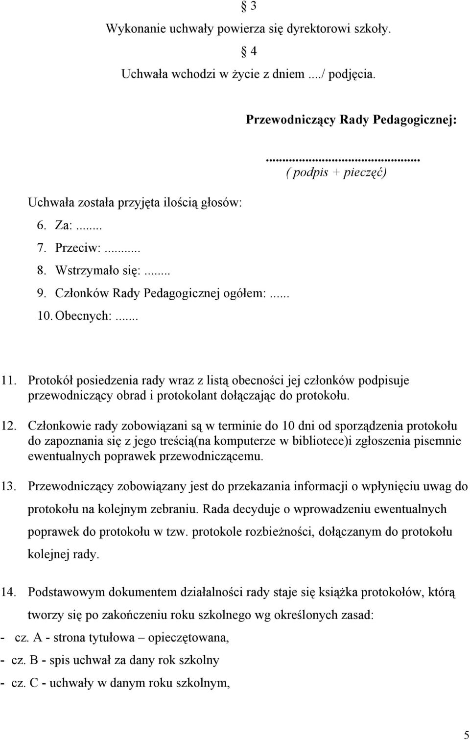 Protokół posiedzenia rady wraz z listą obecności jej członków podpisuje przewodniczący obrad i protokolant dołączając do protokołu. 12.