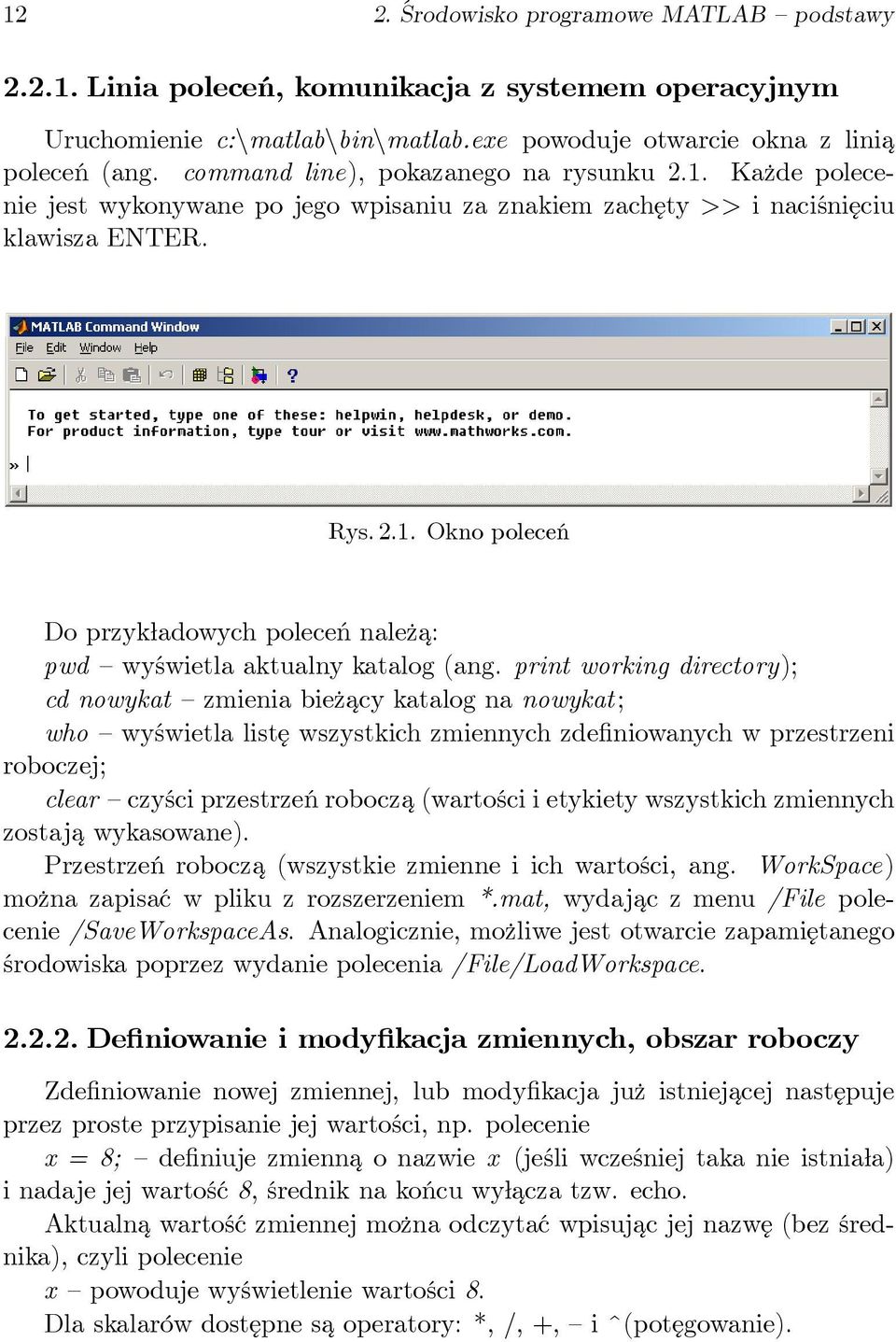 print working directory); cd nowykat zmieniabieżacy katalog na nowykat; who wyświetla listę wszystkichzmiennychzdefiniowanych w przestrzeni roboczej; clear czyści przestrzeńrobocz a(wartości i