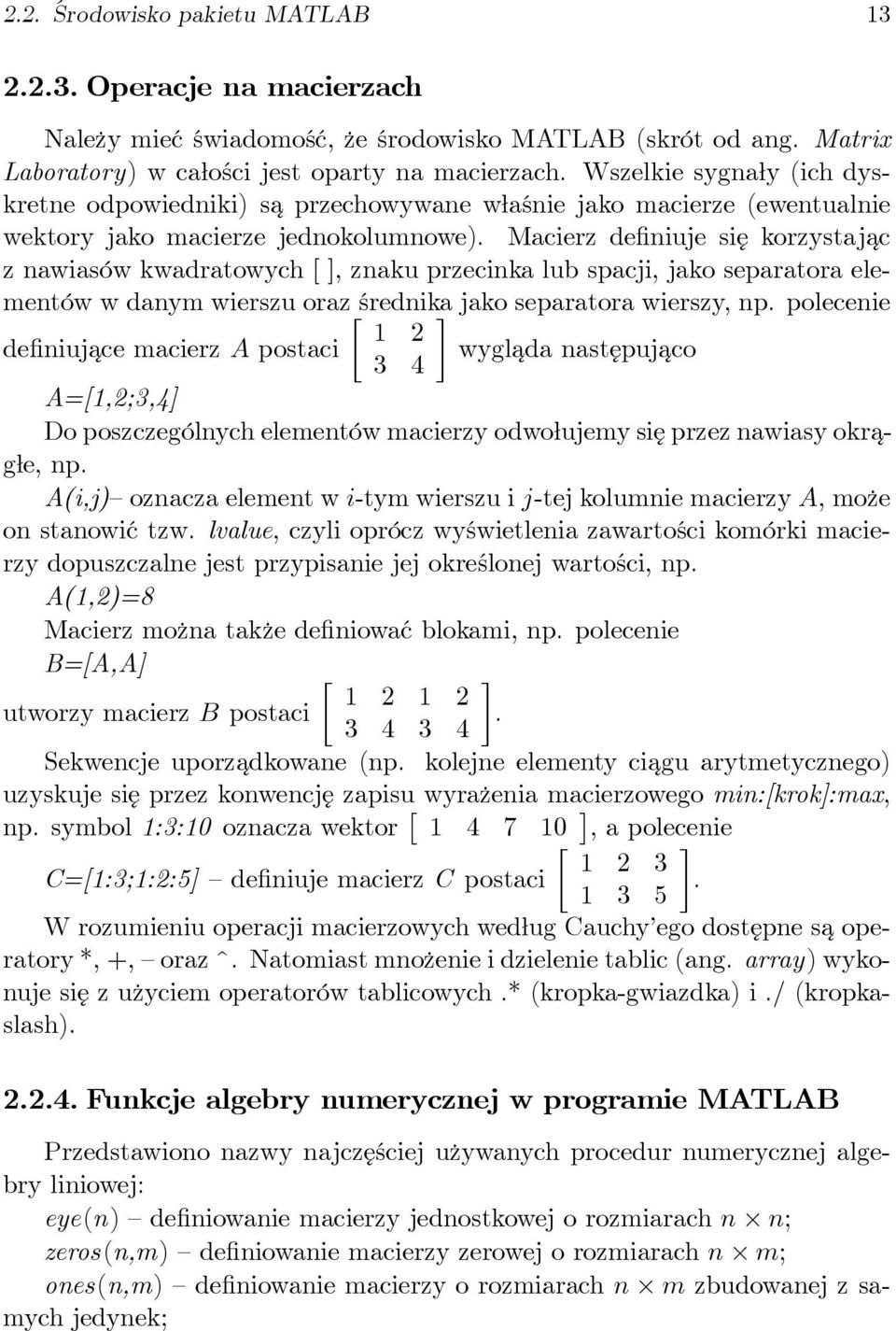 Macierz definiuje się korzystajac z nawiasów kwadratowych [], znaku przecinka lub spacji, jako separatora elementówwdanymwierszuoraz średnika jako separatora wierszy, np.