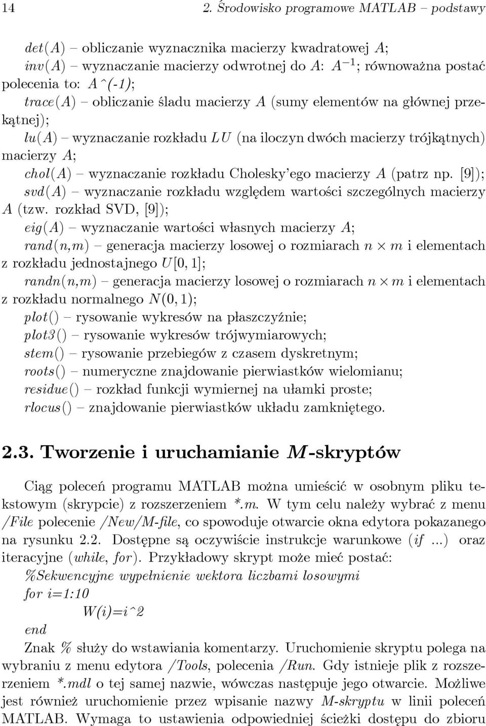 macierzy A (patrz np. [9]); svd(a) wyznaczanie rozkładu względem wartości szczególnych macierzy A (tzw.