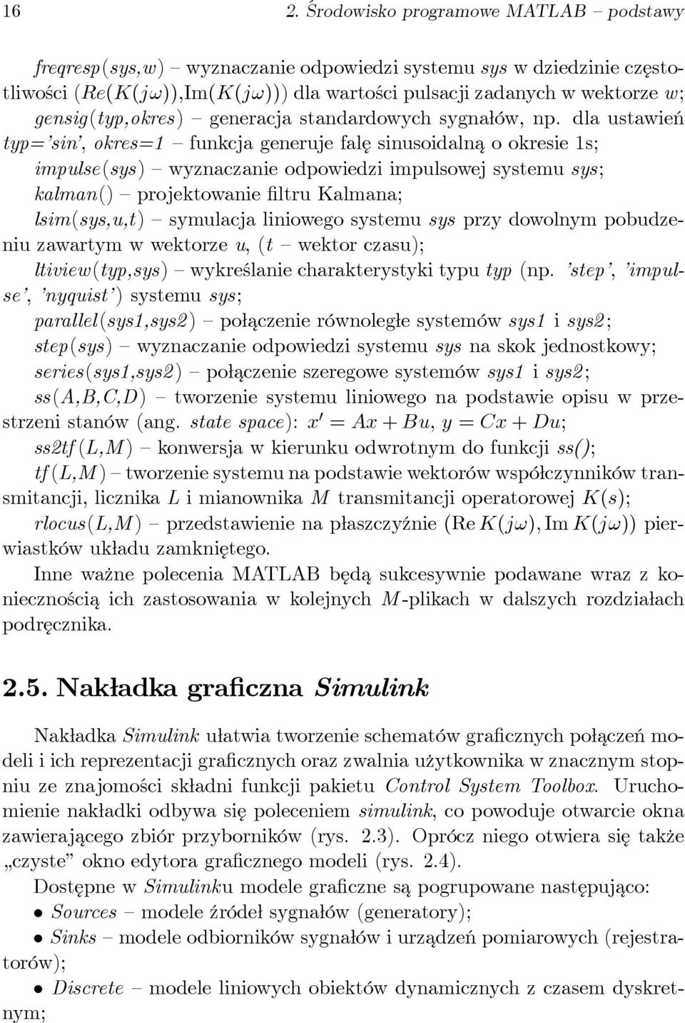 dla ustawień typ= sin, okres=1 funkcja generuje falę sinusoidalnaookresie1s; impulse(sys) wyznaczanie odpowiedzi impulsowej systemu sys; kalman() projektowanie filtru Kalmana; lsim(sys,u,t) symulacja