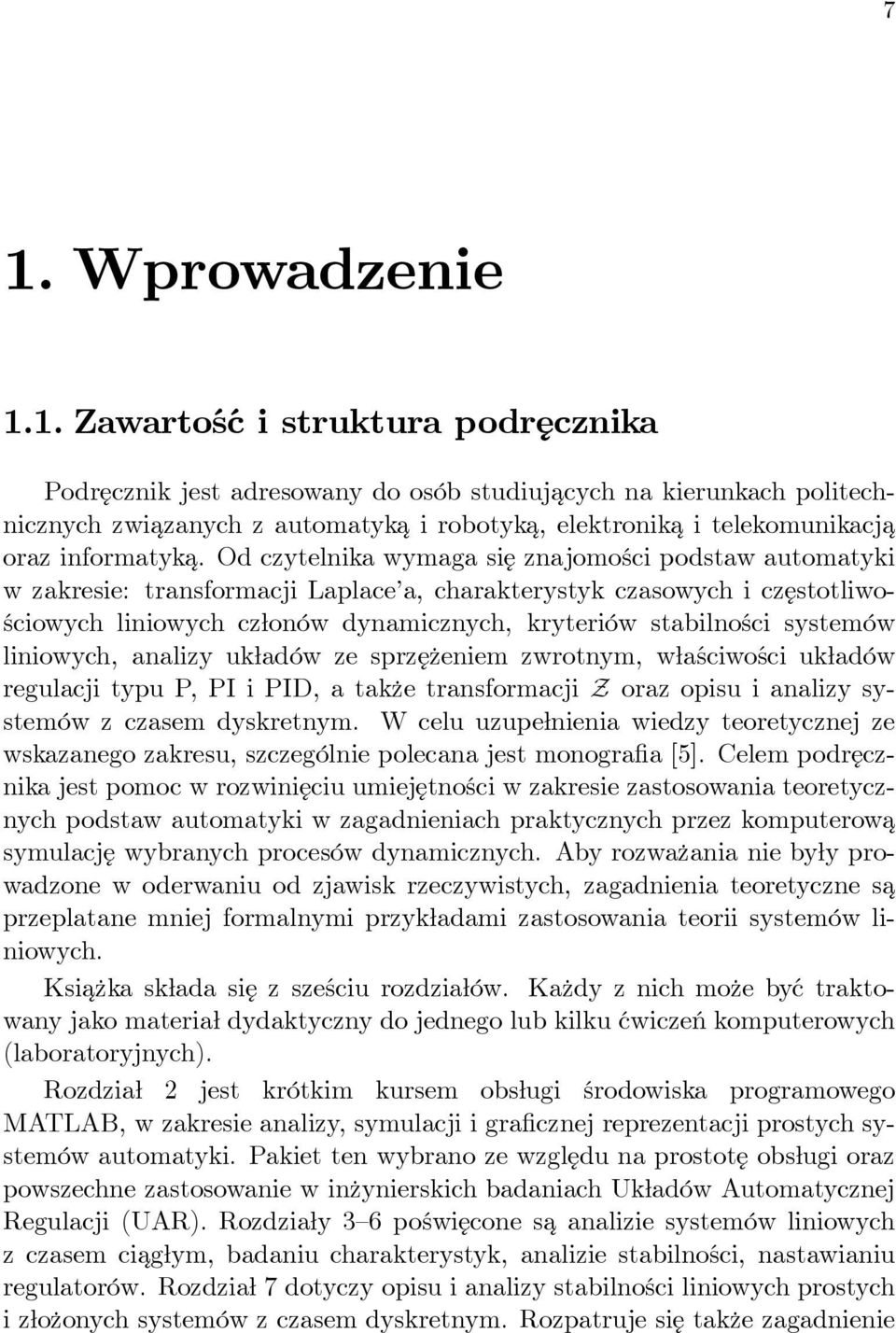 systemów liniowych, analizy układów ze sprzężeniem zwrotnym, właściwości układów regulacji typu P, PI i PID, a także transformacji Z oraz opisu i analizy systemów z czasem dyskretnym.