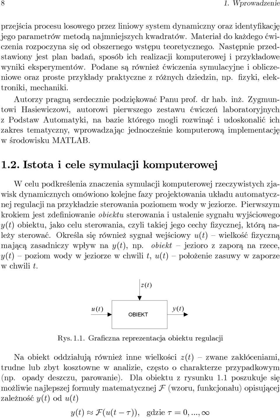 Podane sa również ćwiczenia symulacyjne i obliczeniowe oraz proste przykłady praktyczne z różnych dziedzin, np. fizyki, elektroniki, mechaniki. Autorzy pragna serdecznie podziękować Panu prof. dr hab.