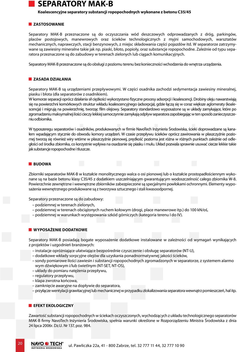 W separatorze zatrzymywane są zawiesiny mineralne takie jak np. piaski, błoto, popioły, oraz substancje ropopochodne.