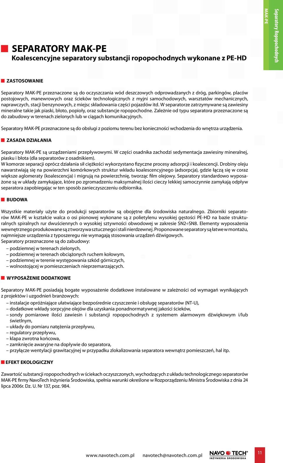 W separatorze zatrzymywane są zawiesiny mineralne takie jak piaski, błoto, popioły, oraz substancje ropopochodne.