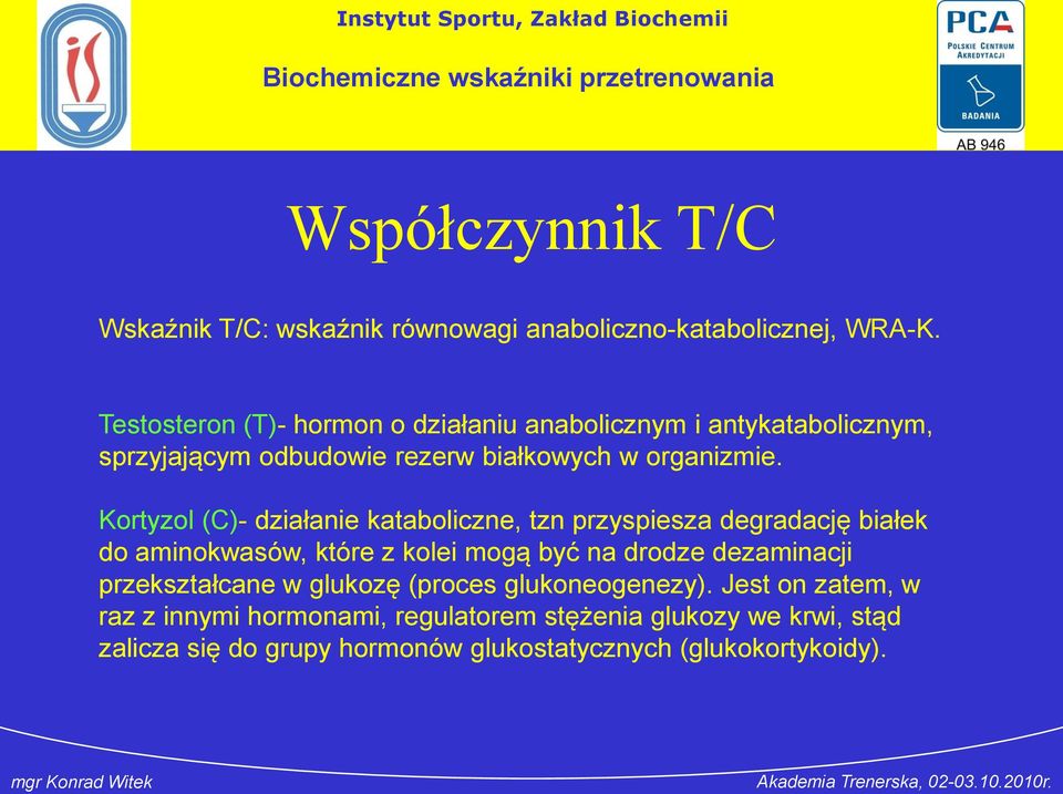 Kortyzol (C)- działanie kataboliczne, tzn przyspiesza degradację białek do aminokwasów, które z kolei mogą być na drodze dezaminacji