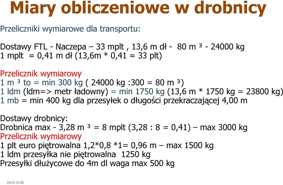 kg) 1 mb = min 400 kg dla przesyłek o długości przekraczającej 4,00 m Dostawy drobnicy: Drobnica max - 3,28 m ³ = 8 mplt (3,28 : 8 = 0,41) max 3000 kg