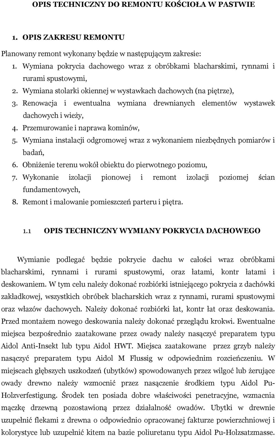 Renowacja i ewentualna wymiana drewnianych elementów wystawek dachowych i wieży, 4. Przemurowanie i naprawa kominów, 5. Wymiana instalacji odgromowej wraz z wykonaniem niezbędnych pomiarów i badań, 6.