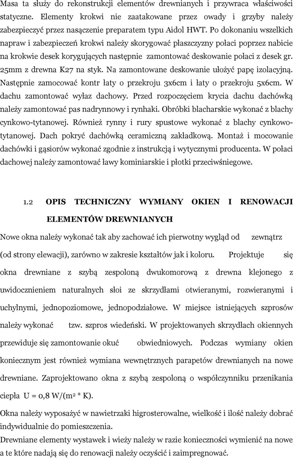 Po dokonaniu wszelkich napraw i zabezpieczeń krokwi należy skorygować płaszczyzny połaci poprzez nabicie na krokwie desek korygujących następnie zamontować deskowanie połaci z desek gr.