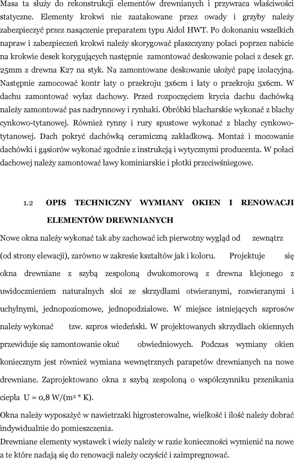 Po dokonaniu wszelkich napraw i zabezpieczeń krokwi należy skorygować płaszczyzny połaci poprzez nabicie na krokwie desek korygujących następnie zamontować deskowanie połaci z desek gr.