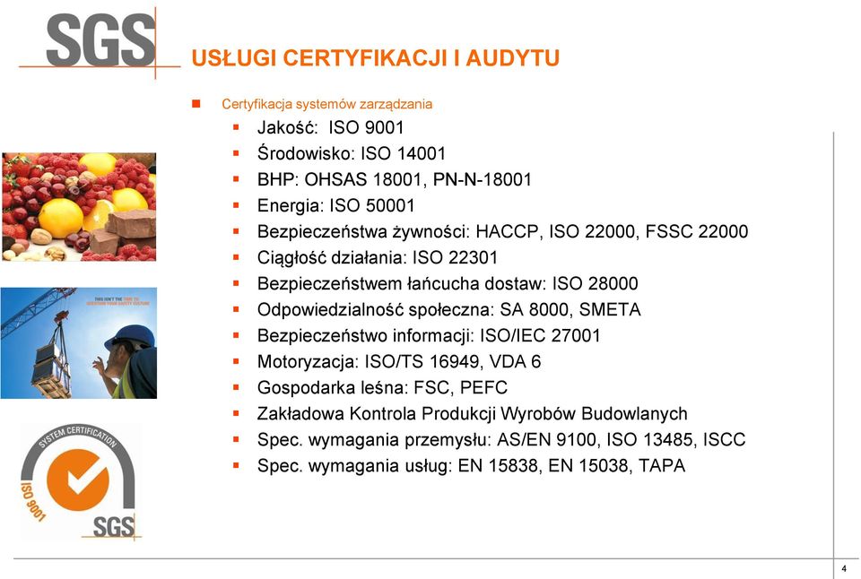 Odpowiedzialność społeczna: SA 8000, SMETA Bezpieczeństwo informacji: ISO/IEC 27001 Motoryzacja: ISO/TS 16949, VDA 6 Gospodarka leśna: FSC,