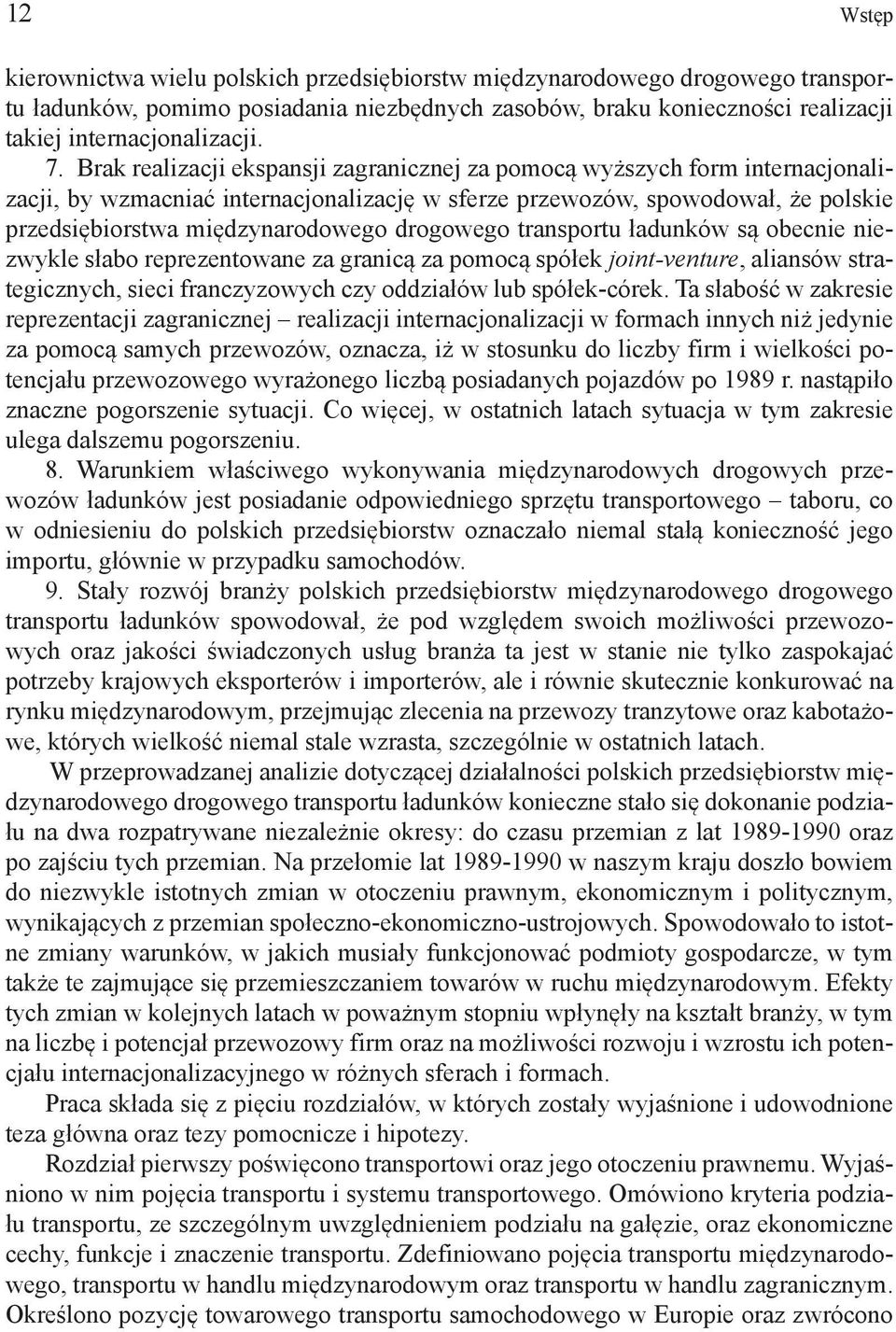 drogowego transportu ładunków są obecnie niezwykle słabo reprezentowane za granicą za pomocą spółek joint-venture, aliansów strategicznych, sieci franczyzowych czy oddziałów lub spółek-córek.