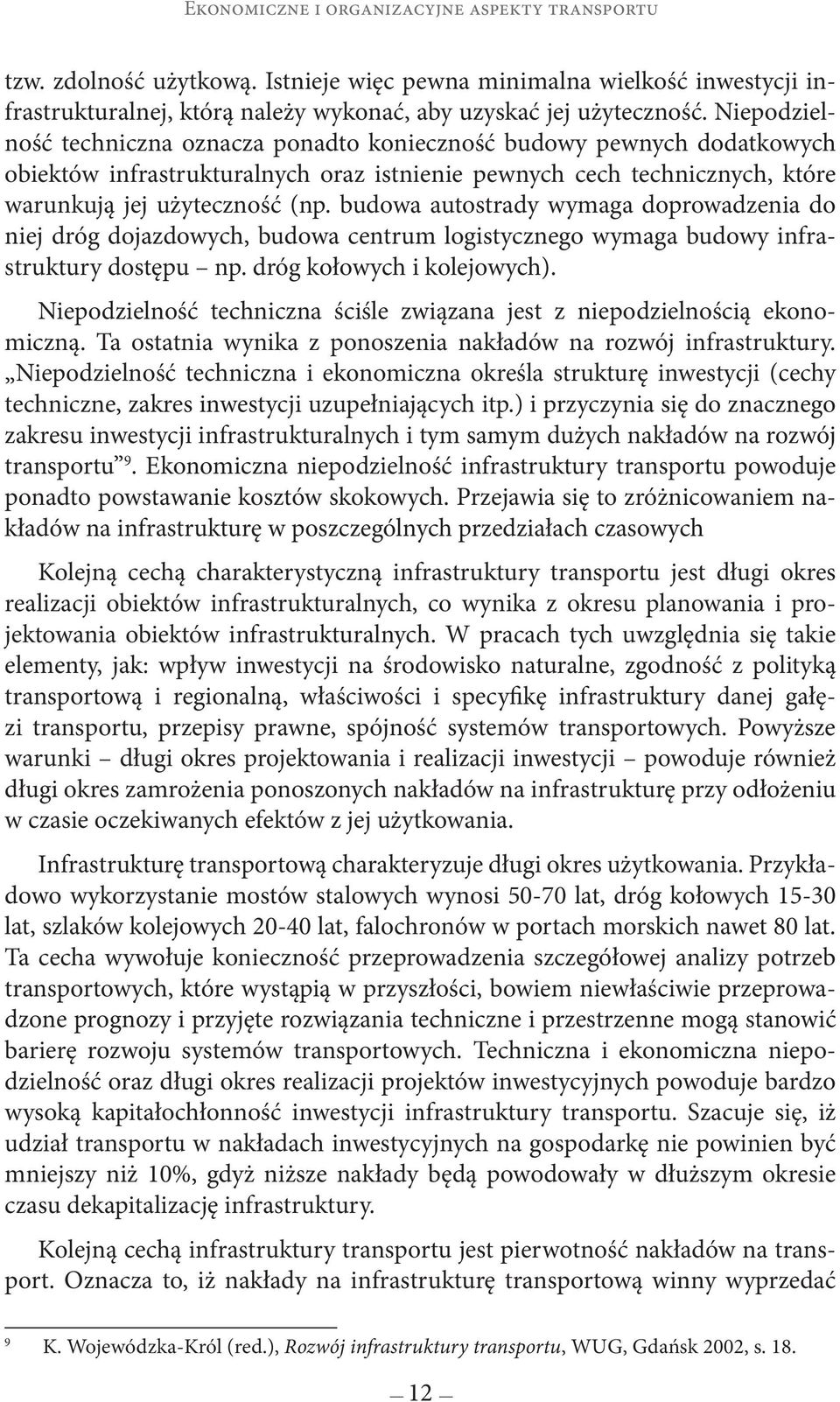 budowa autostrady wymaga doprowadzenia do niej dróg dojazdowych, budowa centrum logistycznego wymaga budowy infrastruktury dostępu np. dróg kołowych i kolejowych).