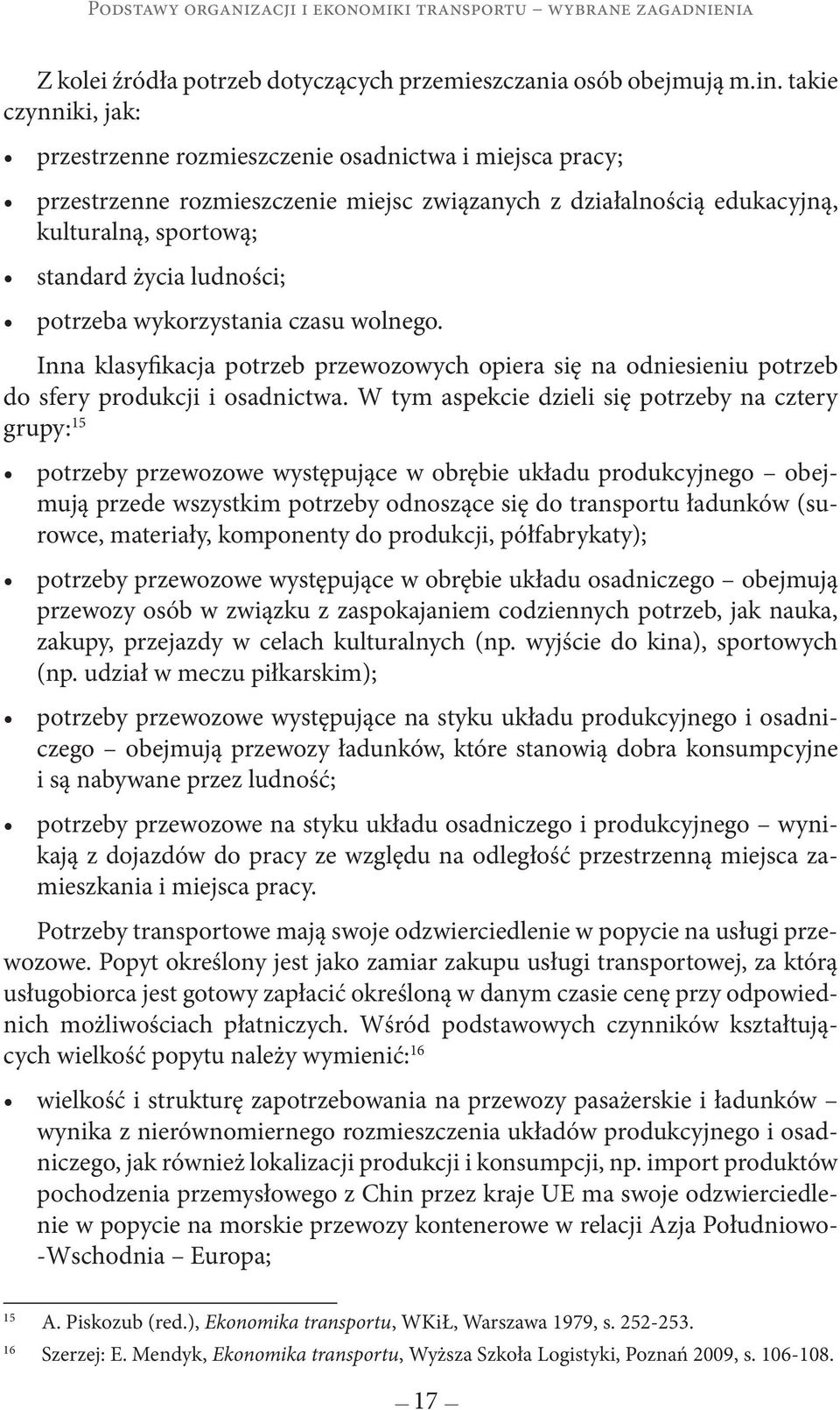 potrzeba wykorzystania czasu wolnego. Inna klasyfikacja potrzeb przewozowych opiera się na odniesieniu potrzeb do sfery produkcji i osadnictwa.
