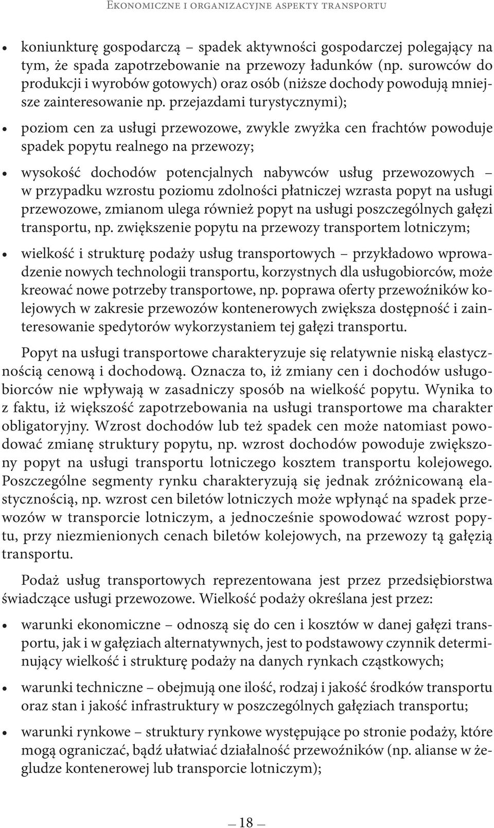 przejazdami turystycznymi); poziom cen za usługi przewozowe, zwykle zwyżka cen frachtów powoduje spadek popytu realnego na przewozy; wysokość dochodów potencjalnych nabywców usług przewozowych w