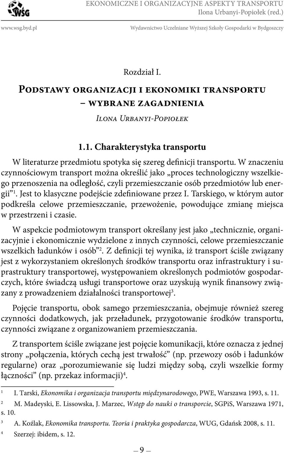 W znaczeniu czynnościowym transport można określić jako proces technologiczny wszelkiego przenoszenia na odległość, czyli przemieszczanie osób przedmiotów lub energii 1.