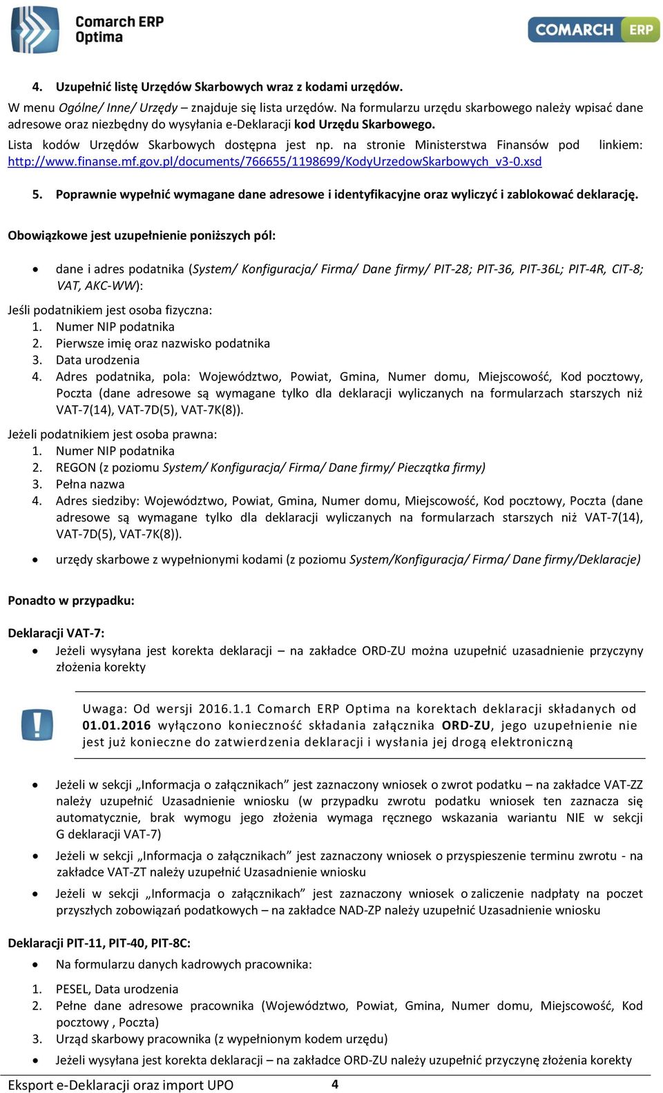 na stronie Ministerstwa Finansów pod http://www.finanse.mf.gov.pl/documents/766655/1198699/kodyurzedowskarbowych_v3-0.xsd linkiem: 5.