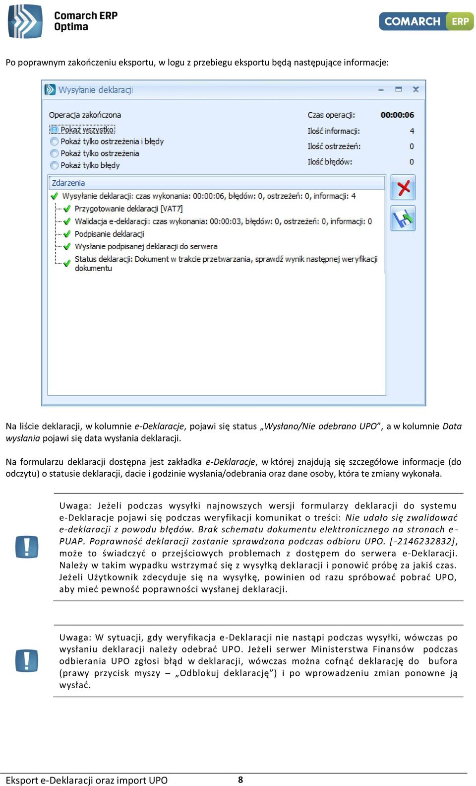 Na formularzu deklaracji dostępna jest zakładka e-deklaracje, w której znajdują się szczegółowe informacje (do odczytu) o statusie deklaracji, dacie i godzinie wysłania/odebrania oraz dane osoby,