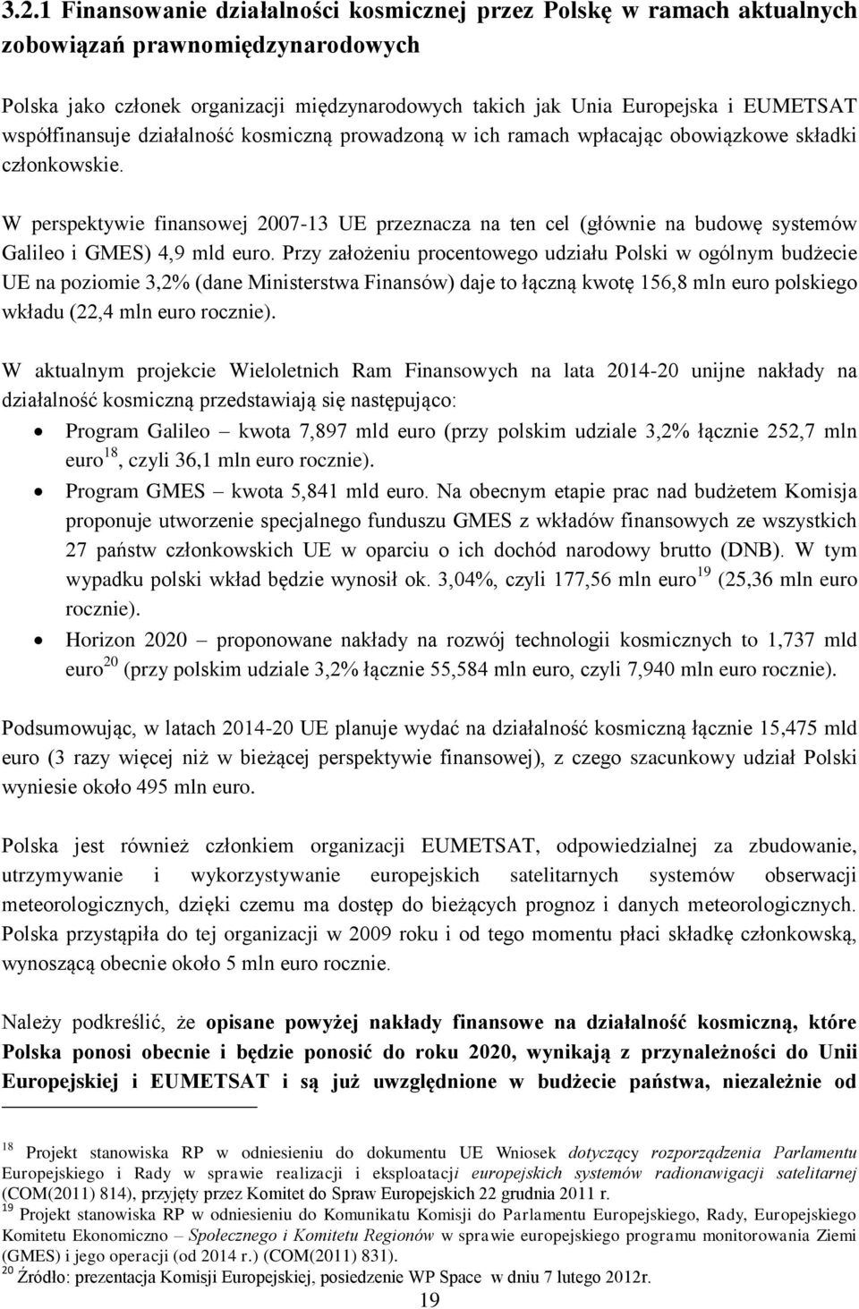 W perspektywie finansowej 2007-13 UE przeznacza na ten cel (głównie na budowę systemów Galileo i GMES) 4,9 mld euro.