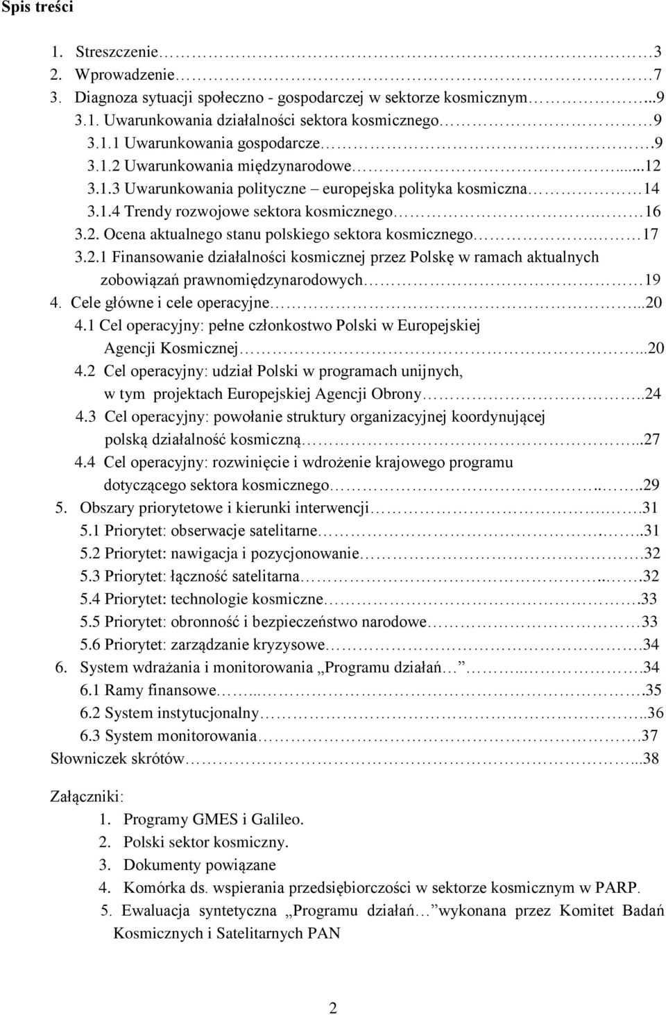 17 3.2.1 Finansowanie działalności kosmicznej przez Polskę w ramach aktualnych zobowiązań prawnomiędzynarodowych 19 4. Cele główne i cele operacyjne...20 4.