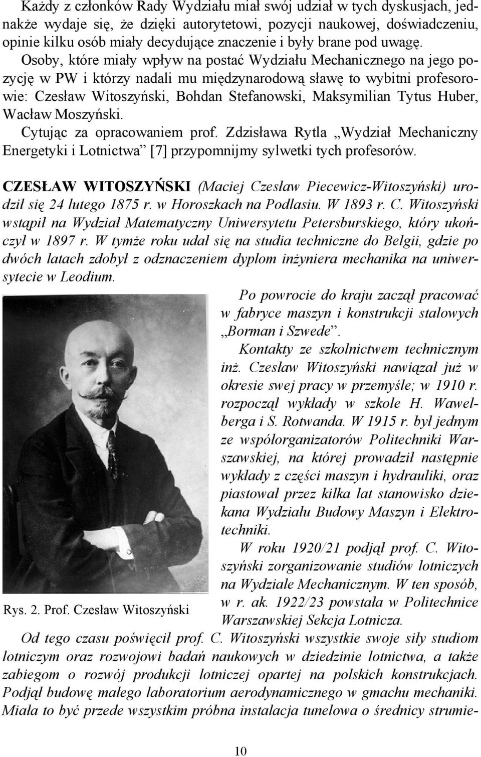 Osoby, które miały wpływ na postać Wydziału Mechanicznego na jego pozycję w PW i którzy nadali mu międzynarodową sławę to wybitni profesorowie: Czesław Witoszyński, Bohdan Stefanowski, Maksymilian