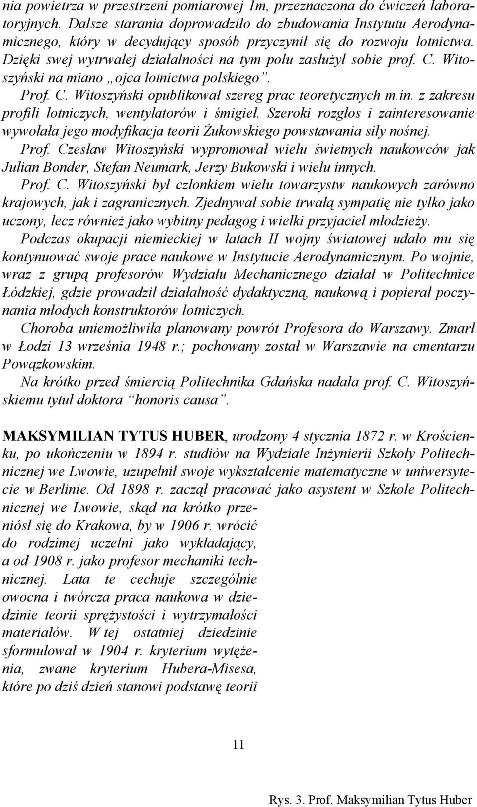 Dzięki swej wytrwałej działalności na tym polu zasłużył sobie prof. C. Witoszyński na miano ojca lotnictwa polskiego. Prof. C. Witoszyński opublikował szereg prac teoretycznych m.in.