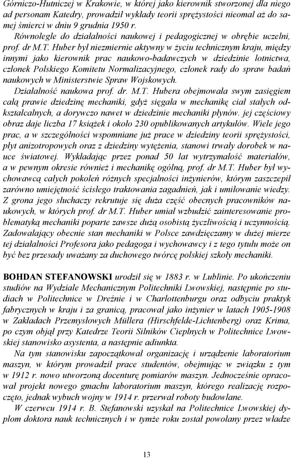 Huber był niezmiernie aktywny w życiu technicznym kraju, między innymi jako kierownik prac naukowo-badawczych w dziedzinie lotnictwa, członek Polskiego Komitetu Normalizacyjnego, członek rady do