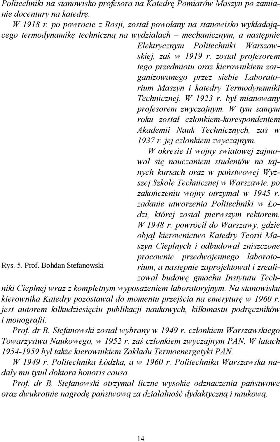 został profesorem tego przedmiotu oraz kierownikiem zorganizowanego przez siebie Laboratorium Maszyn i katedry Termodynamiki Technicznej. W 1923 r. był mianowany profesorem zwyczajnym.