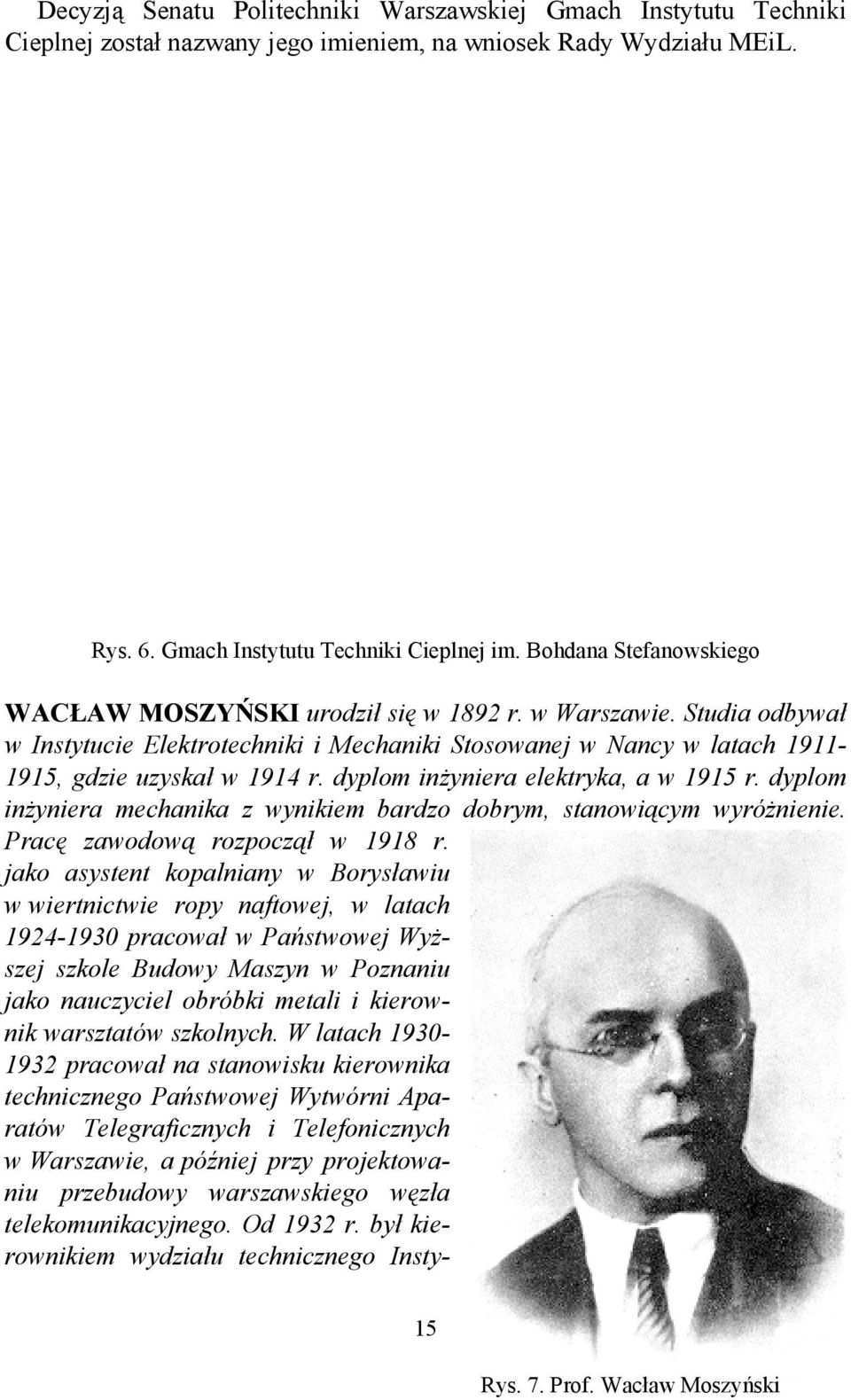 dyplom inżyniera elektryka, a w 1915 r. dyplom inżyniera mechanika z wynikiem bardzo dobrym, stanowiącym wyróżnienie. Pracę zawodową rozpoczął w 1918 r.