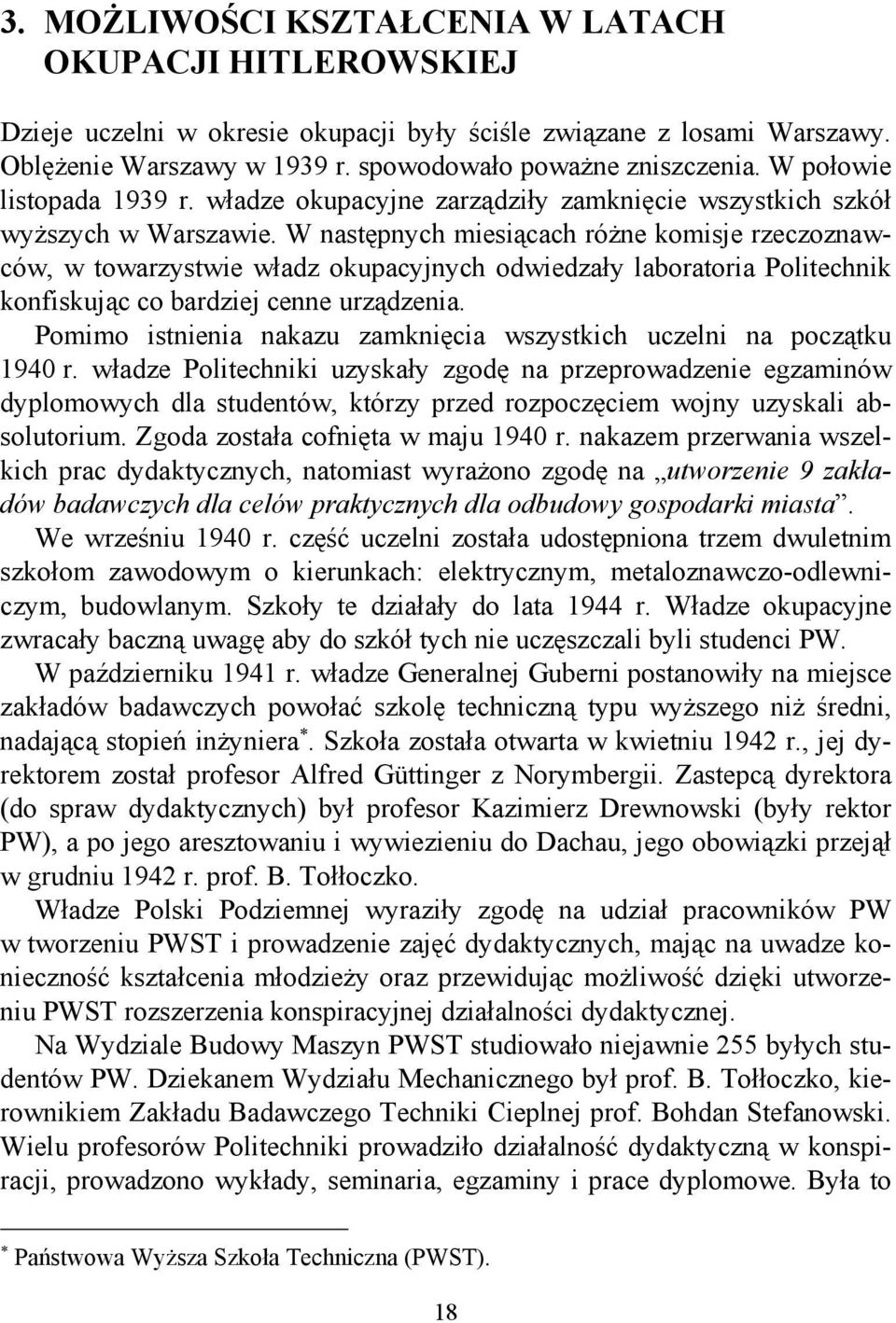 W następnych miesiącach różne komisje rzeczoznawców, w towarzystwie władz okupacyjnych odwiedzały laboratoria Politechnik konfiskując co bardziej cenne urządzenia.