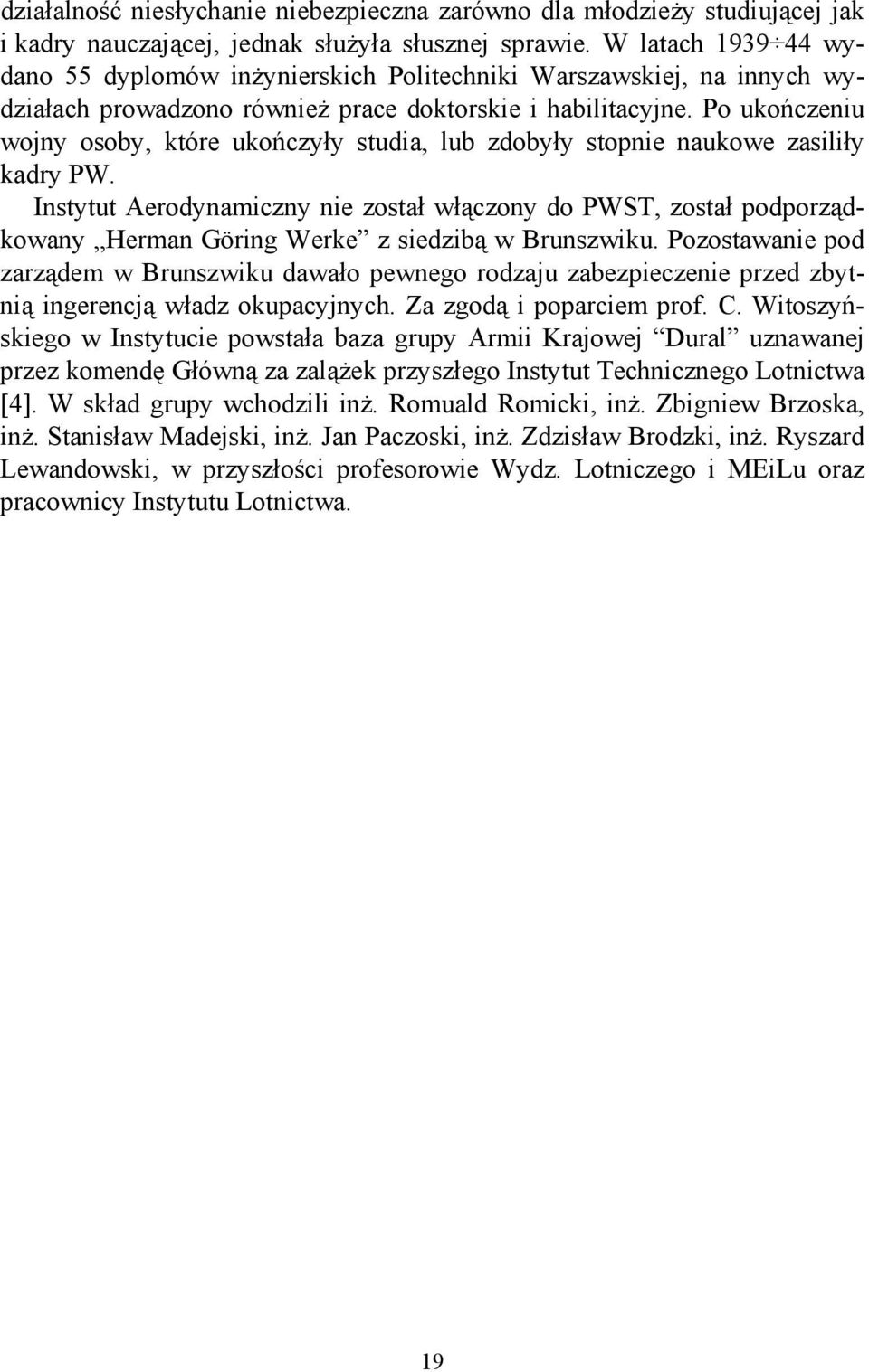 Po ukończeniu wojny osoby, które ukończyły studia, lub zdobyły stopnie naukowe zasiliły kadry PW.