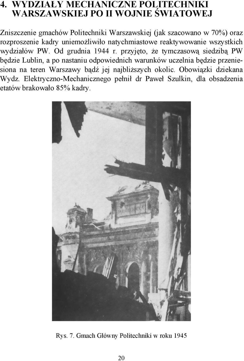 przyjęto, że tymczasową siedzibą PW będzie Lublin, a po nastaniu odpowiednich warunków uczelnia będzie przeniesiona na teren Warszawy bądź jej