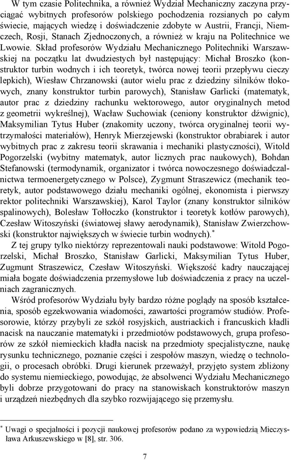 Skład profesorów Wydziału Mechanicznego Politechniki Warszawskiej na początku lat dwudziestych był następujący: Michał Broszko (konstruktor turbin wodnych i ich teoretyk, twórca nowej teorii