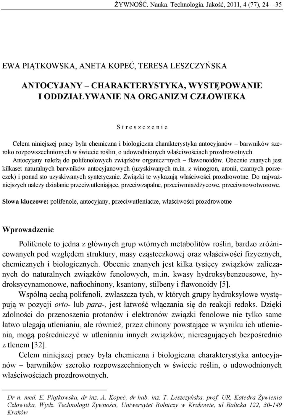 pracy była chemiczna i biologiczna charakterystyka antocyjanów barwników szeroko rozpowszechnionych w świecie roślin, o udowodnionych właściwościach prozdrowotnych.