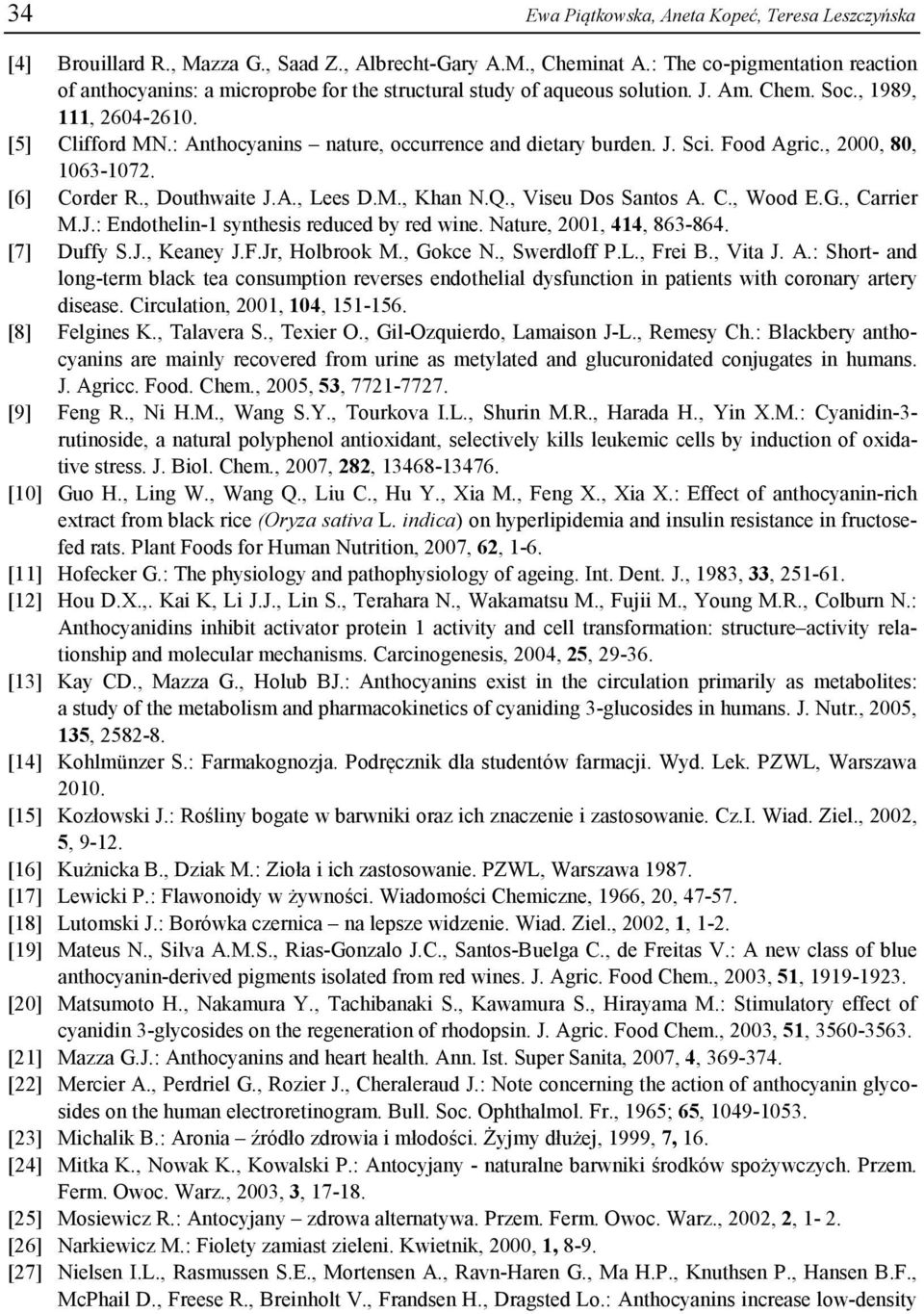: Anthocyanins nature, occurrence and dietary burden. J. Sci. Food Agric., 2000, 80, 1063-1072. [6] Corder R., Douthwaite J.A., Lees D.M., Khan N.Q., Viseu Dos Santos A. C., Wood E.G., Carrier M.J.: Endothelin-1 synthesis reduced by red wine.
