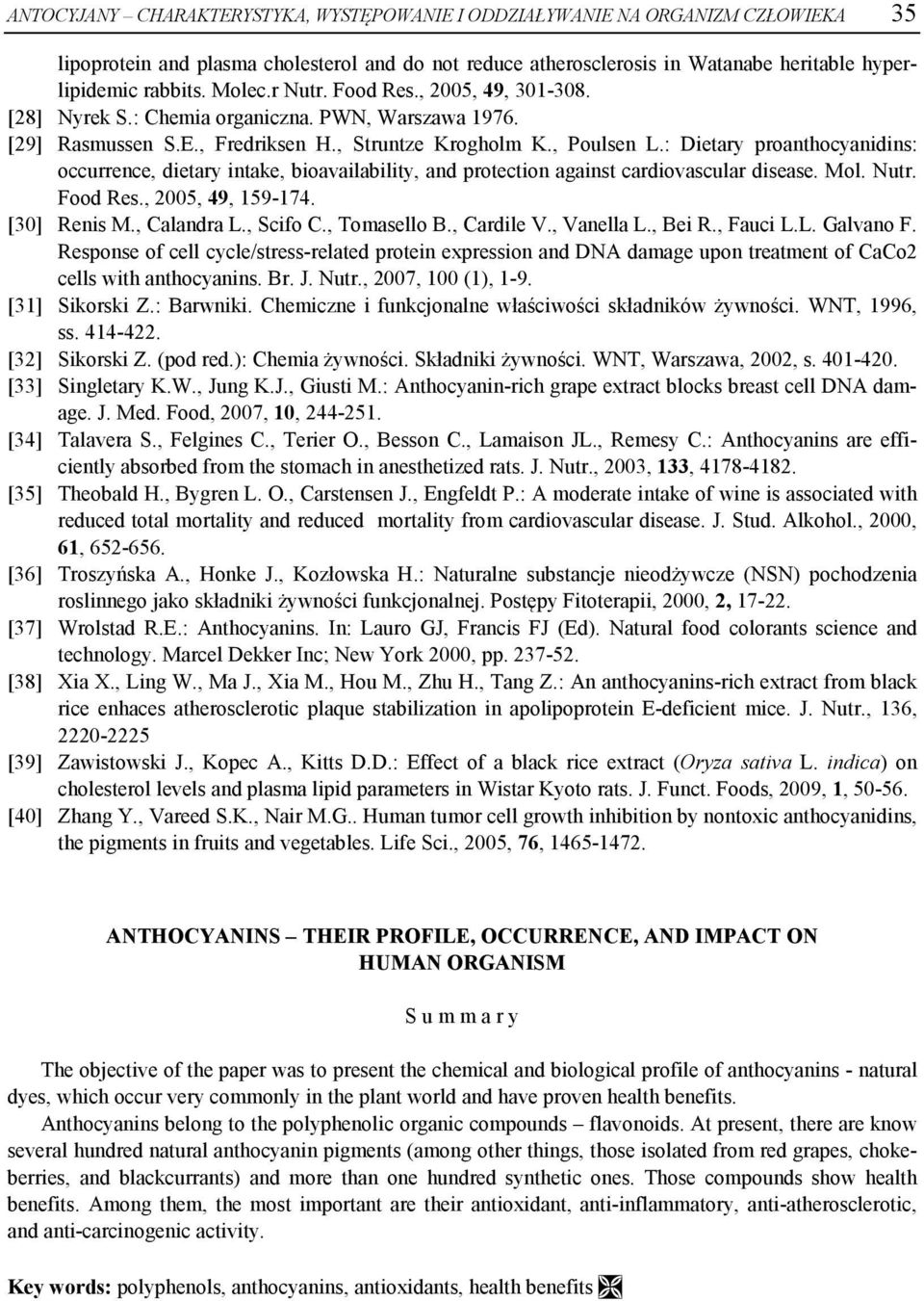 : Dietary proanthocyanidins: occurrence, dietary intake, bioavailability, and protection against cardiovascular disease. Mol. Nutr. Food Res., 2005, 49, 159-174. [30] Renis M., Calandra L., Scifo C.