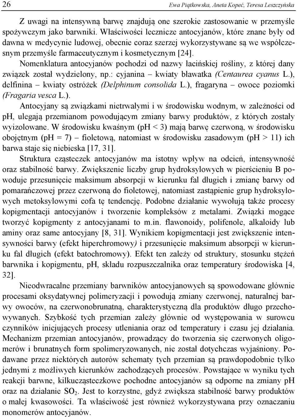 Nomenklatura antocyjanów pochodzi od nazwy łacińskiej rośliny, z której dany związek został wydzielony, np.: cyjanina kwiaty bławatka (Centaurea cyanus L.