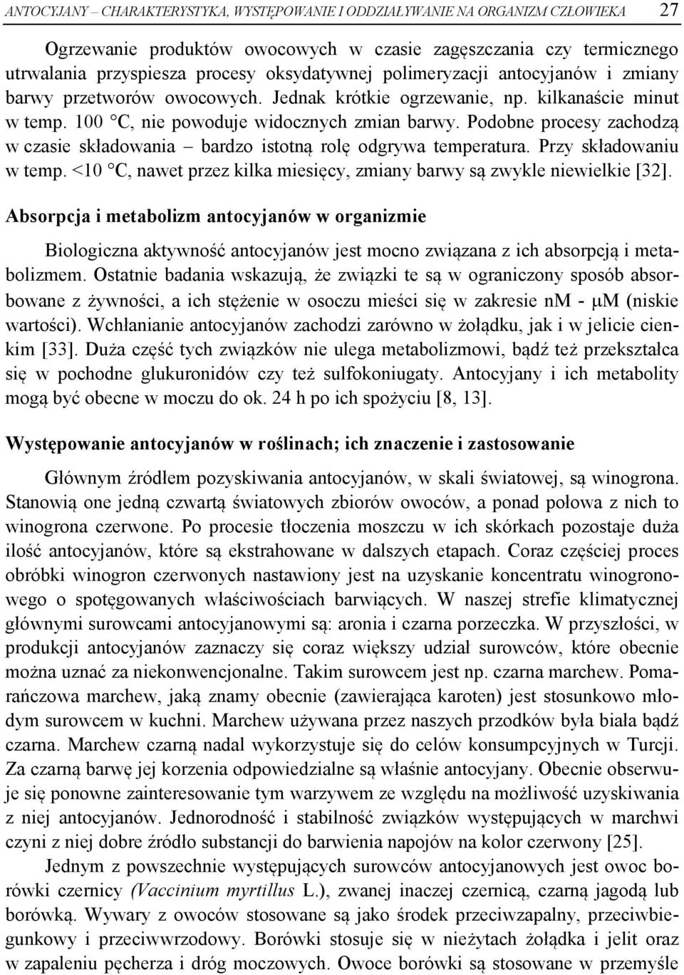 Podobne procesy zachodzą w czasie składowania bardzo istotną rolę odgrywa temperatura. Przy składowaniu w temp. <10 C, nawet przez kilka miesięcy, zmiany barwy są zwykle niewielkie [32].