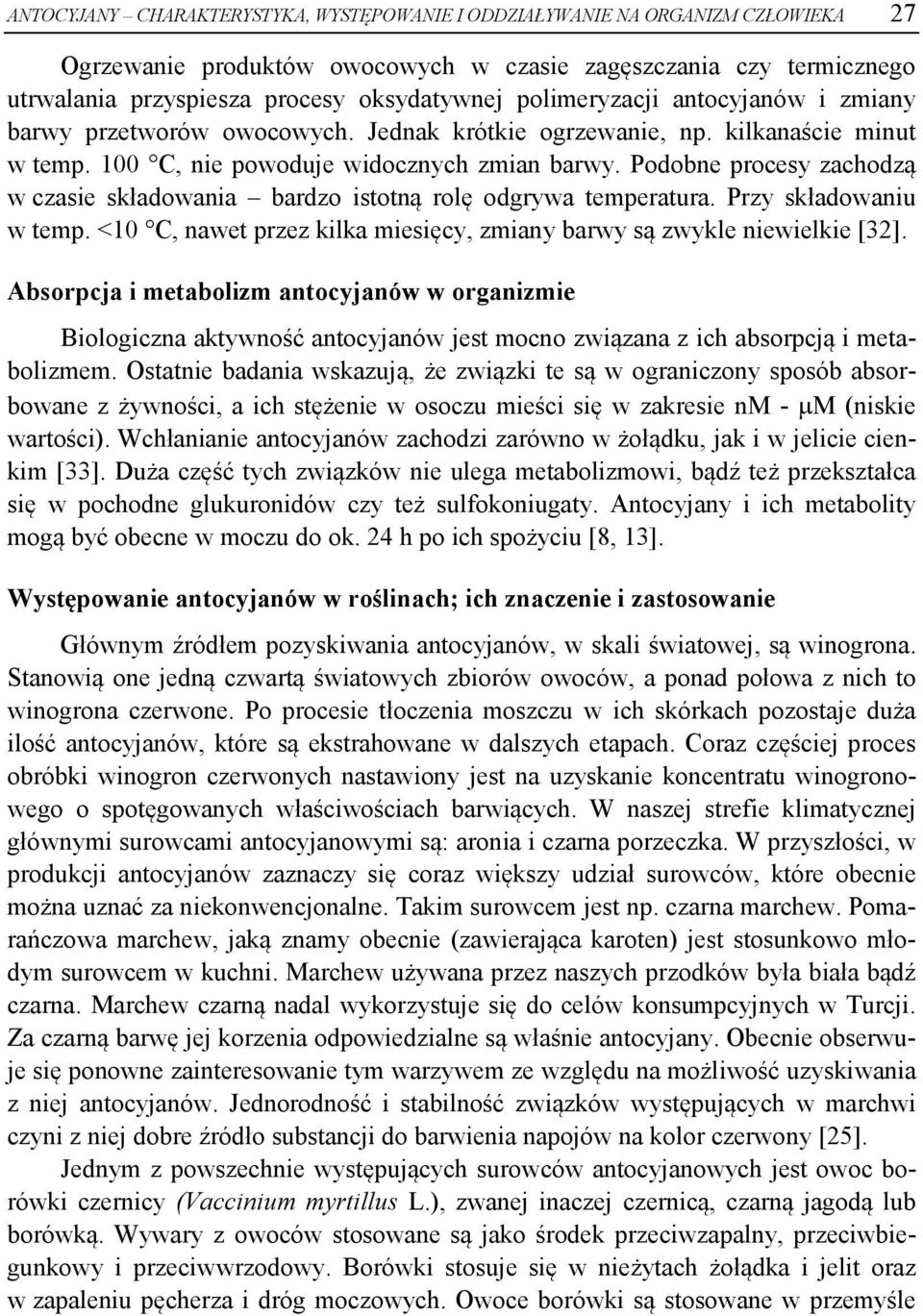 Podobne procesy zachodzą w czasie składowania bardzo istotną rolę odgrywa temperatura. Przy składowaniu w temp. <10 C, nawet przez kilka miesięcy, zmiany barwy są zwykle niewielkie [32].