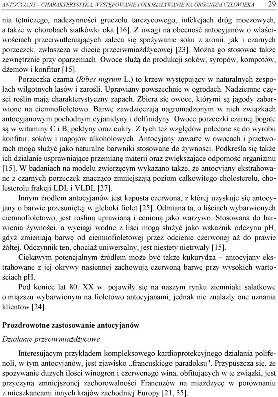 Można go stosować także zewnętrznie przy oparzeniach. Owoce służą do produkcji soków, syropów, kompotów, dżemów i konfitur [15]. Porzeczka czarna (Ribes nigrum L.